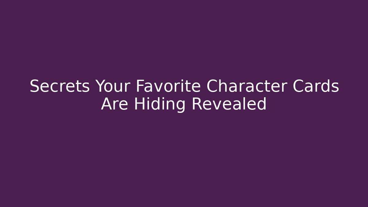 Secrets Your Favorite Character Cards Are Hiding Revealed