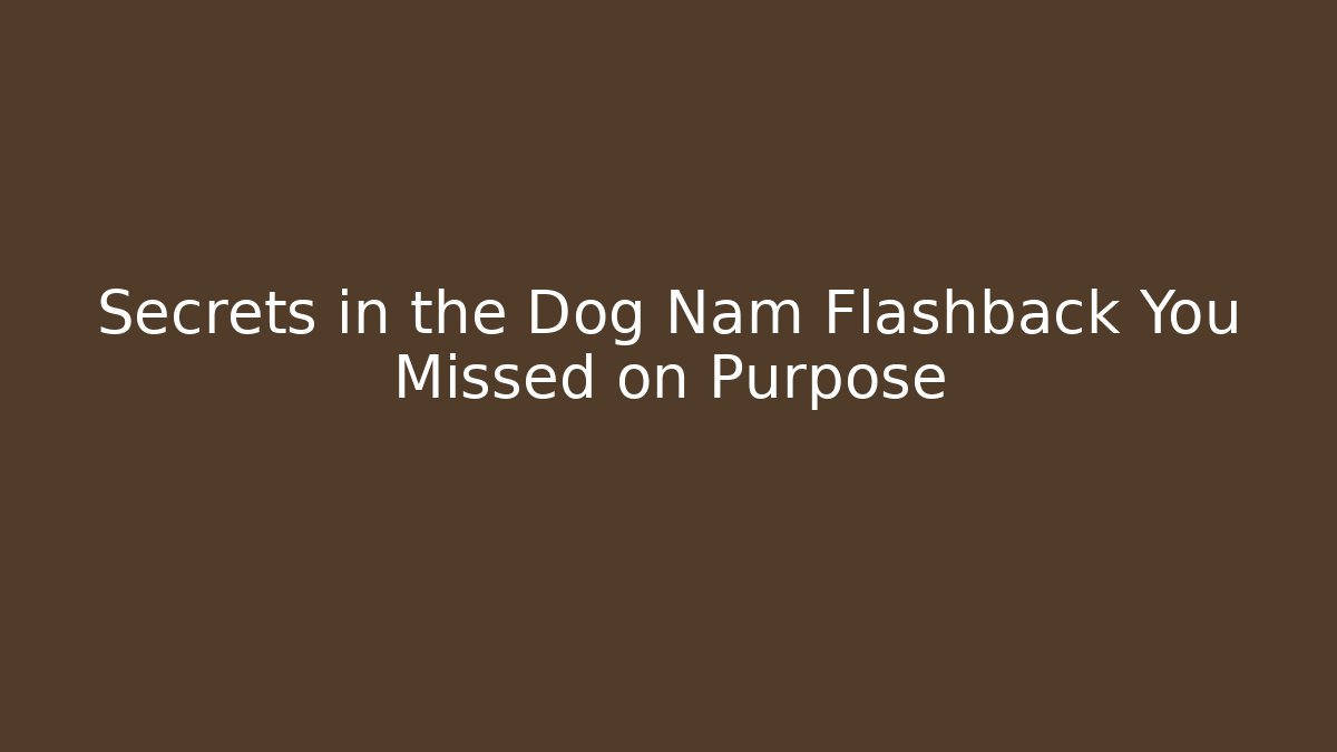 Secrets in the Dog Nam Flashback You Missed on Purpose