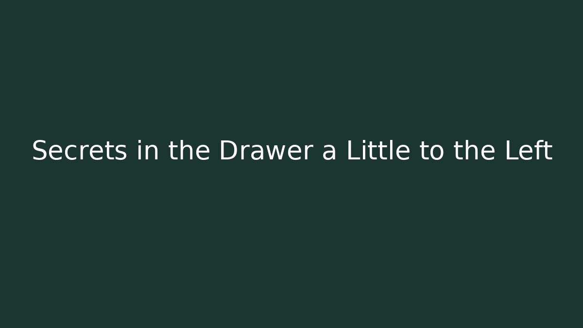 Secrets in the Drawer a Little to the Left