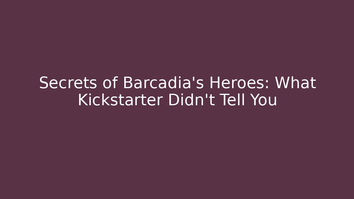 Secrets of Barcadia's Heroes: What Kickstarter Didn't Tell You