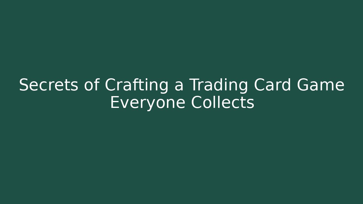Secrets of Crafting a Trading Card Game Everyone Collects