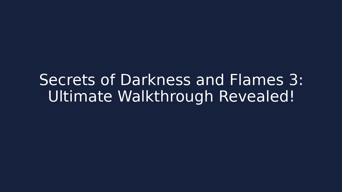 Secrets of Darkness and Flames 3: Ultimate Walkthrough Revealed!