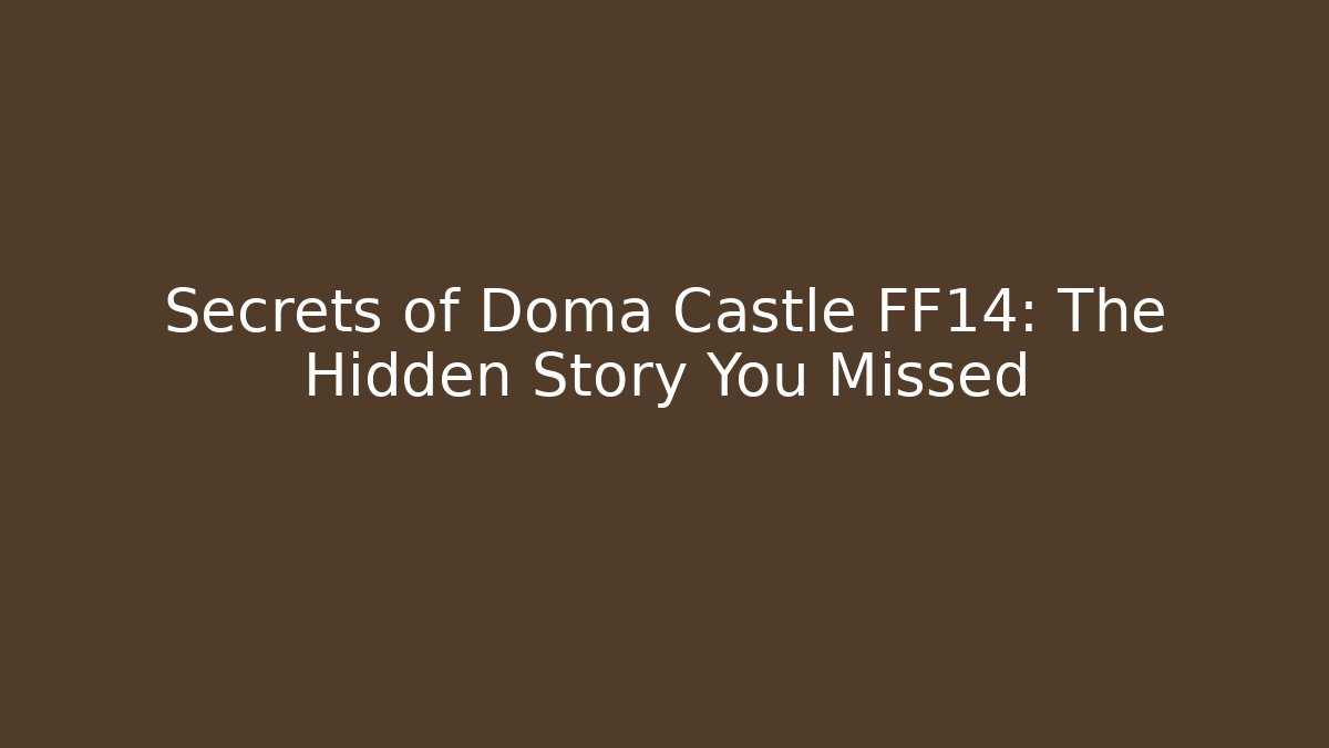 Secrets of Doma Castle FF14: The Hidden Story You Missed