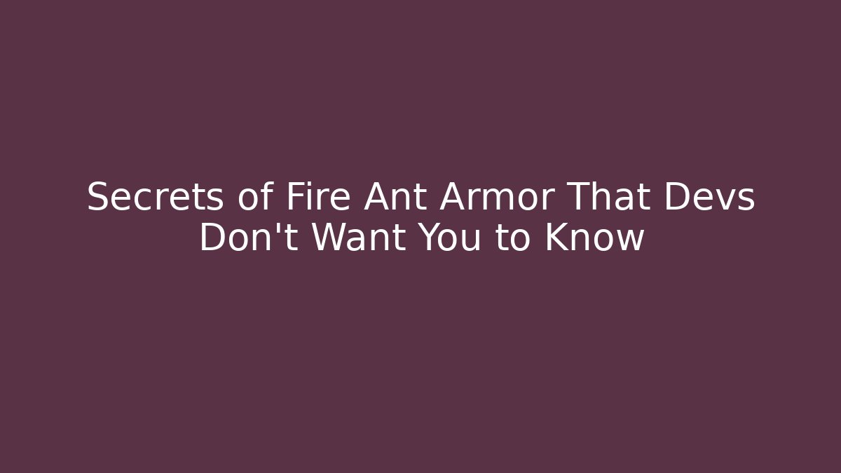 Secrets of Fire Ant Armor That Devs Don’t Want You to Know