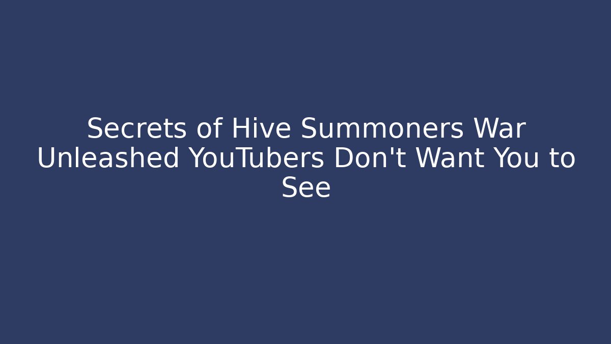 Secrets of Hive Summoners War Unleashed YouTubers Don’t Want You to See