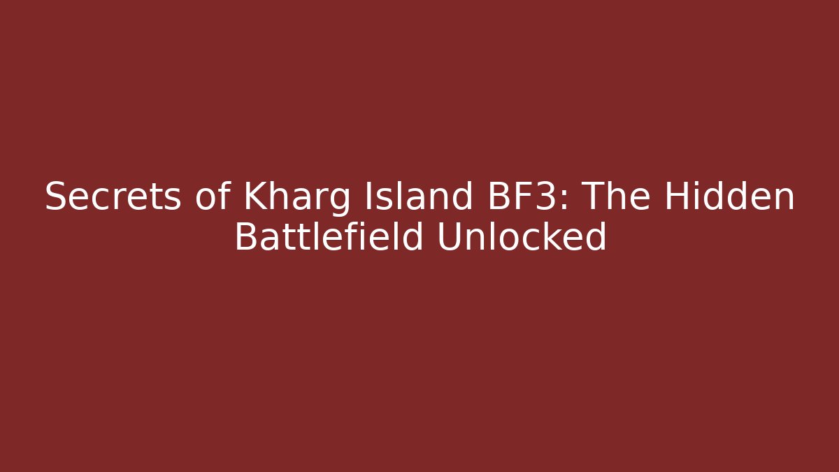 Secrets of Kharg Island BF3: The Hidden Battlefield Unlocked