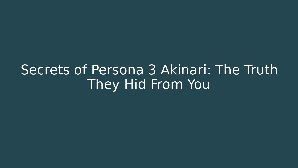 Secrets of Persona 3 Akinari: The Truth They Hid From You