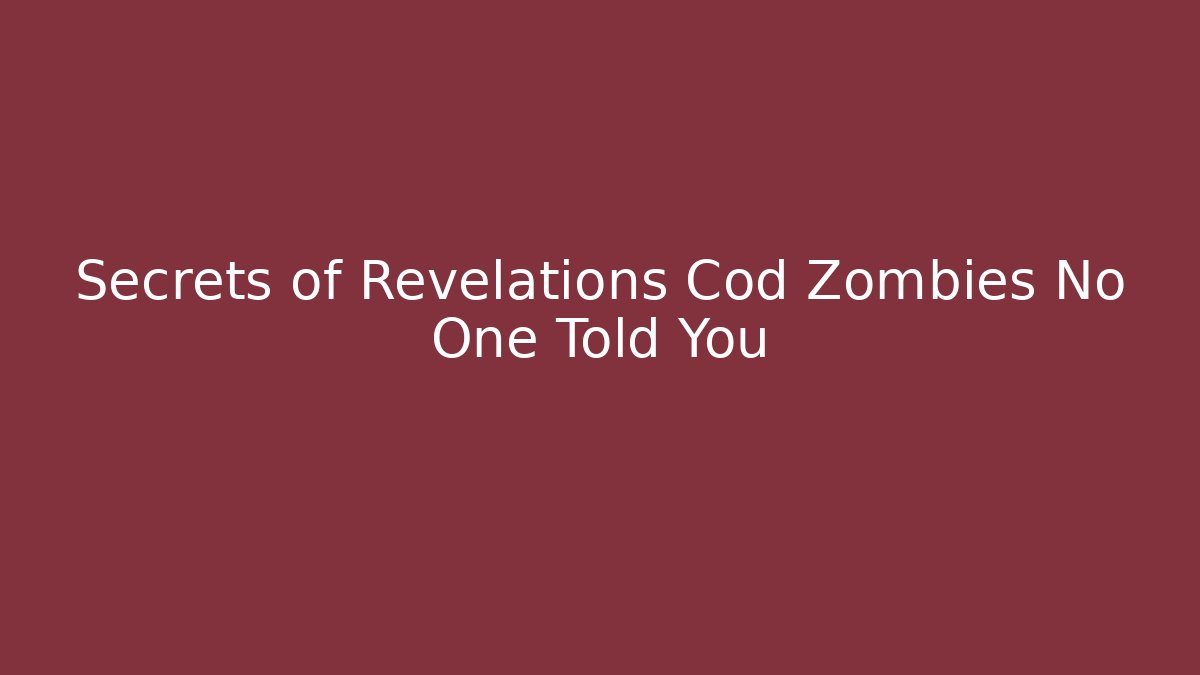 Secrets of Revelations Cod Zombies No One Told You