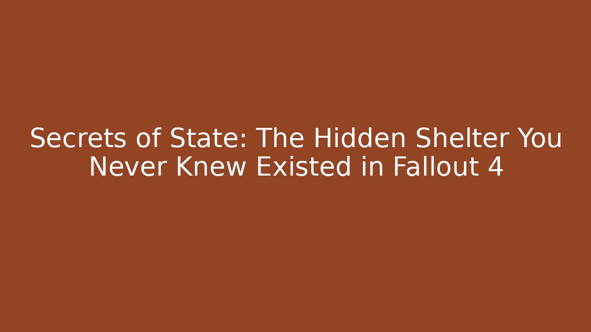 Secrets of State: The Hidden Shelter You Never Knew Existed in Fallout 4