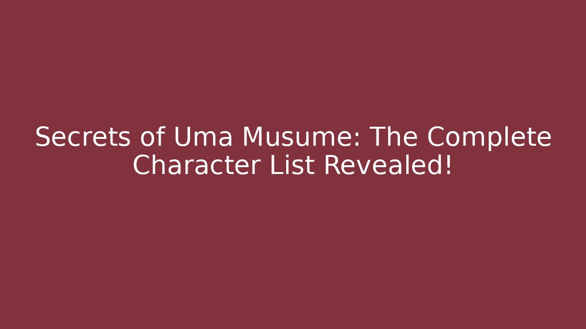 Secrets of Uma Musume: The Complete Character List Revealed!