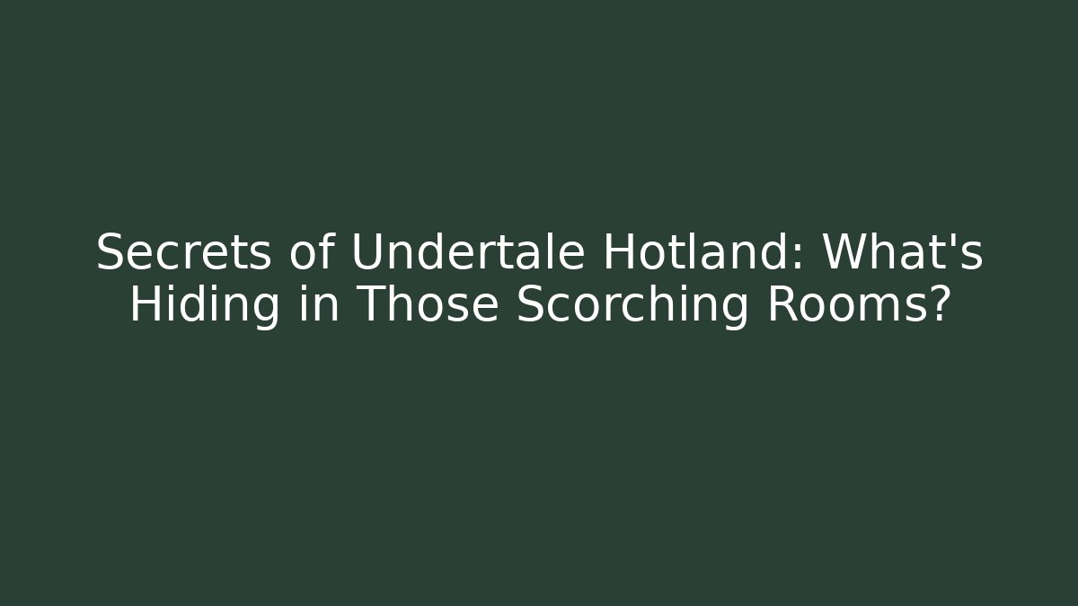 Secrets of Undertale Hotland: What's Hiding in Those Scorching Rooms?