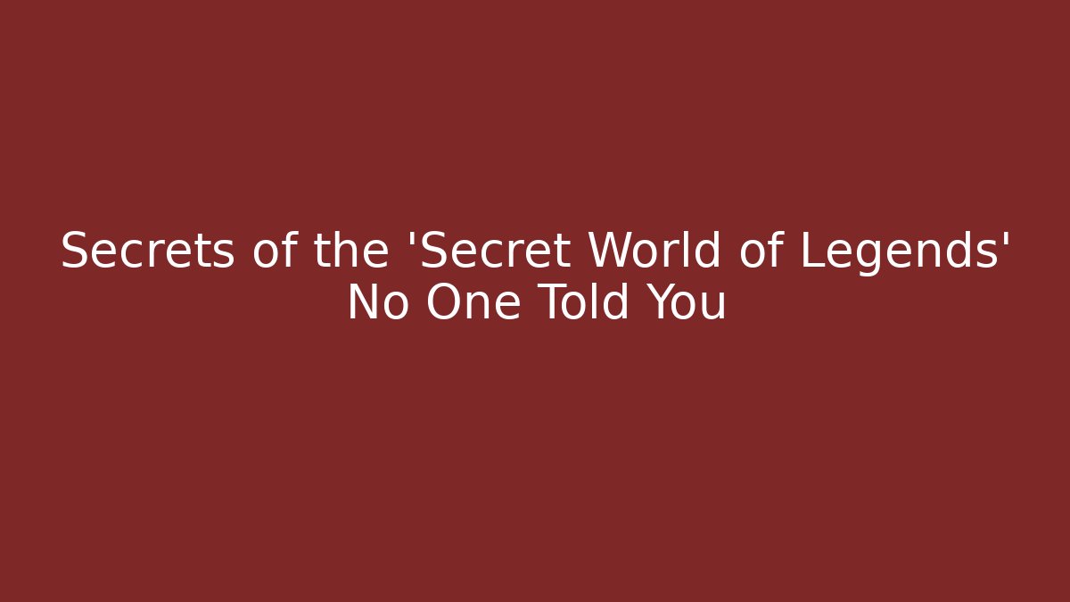 Secrets of the 'Secret World of Legends' No One Told You