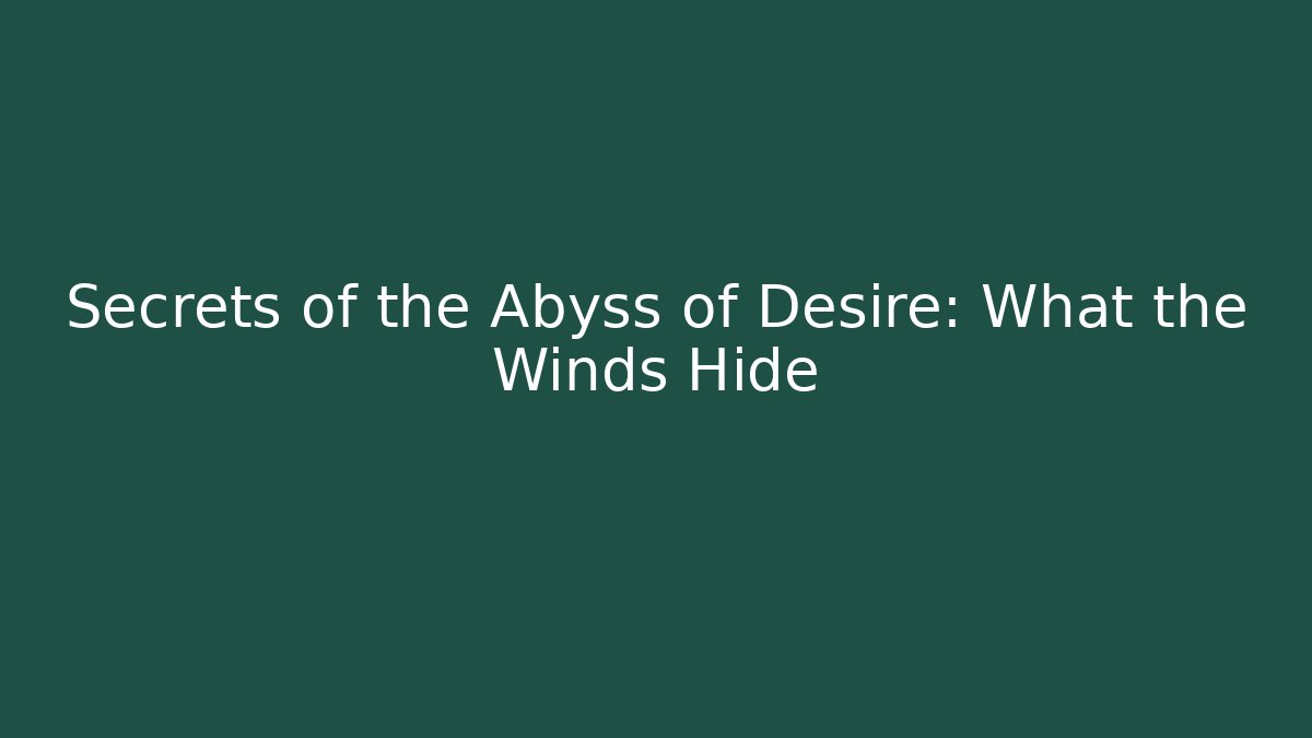 Secrets of the Abyss of Desire: What the Winds Hide