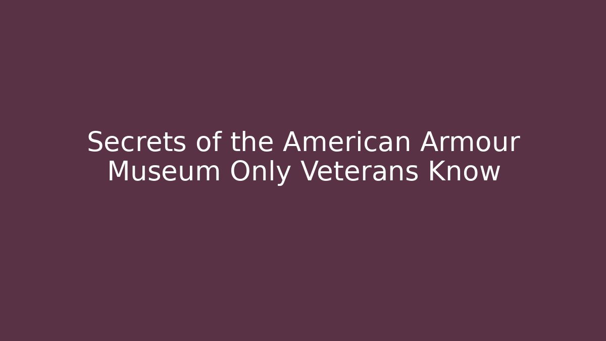 Secrets of the American Armour Museum Only Veterans Know