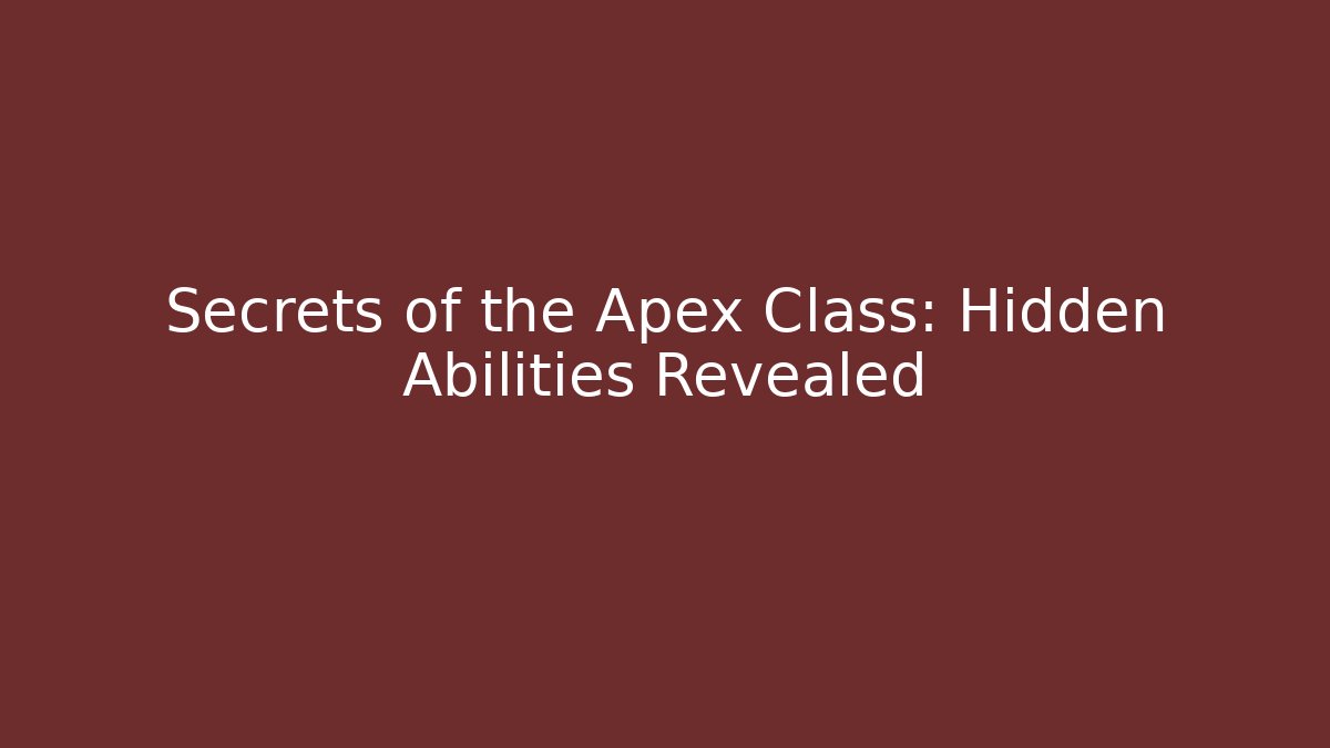 Secrets of the Apex Class: Hidden Abilities Revealed