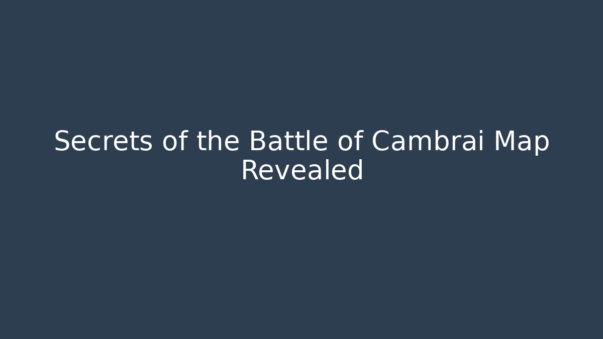 Secrets of the Battle of Cambrai Map Revealed
