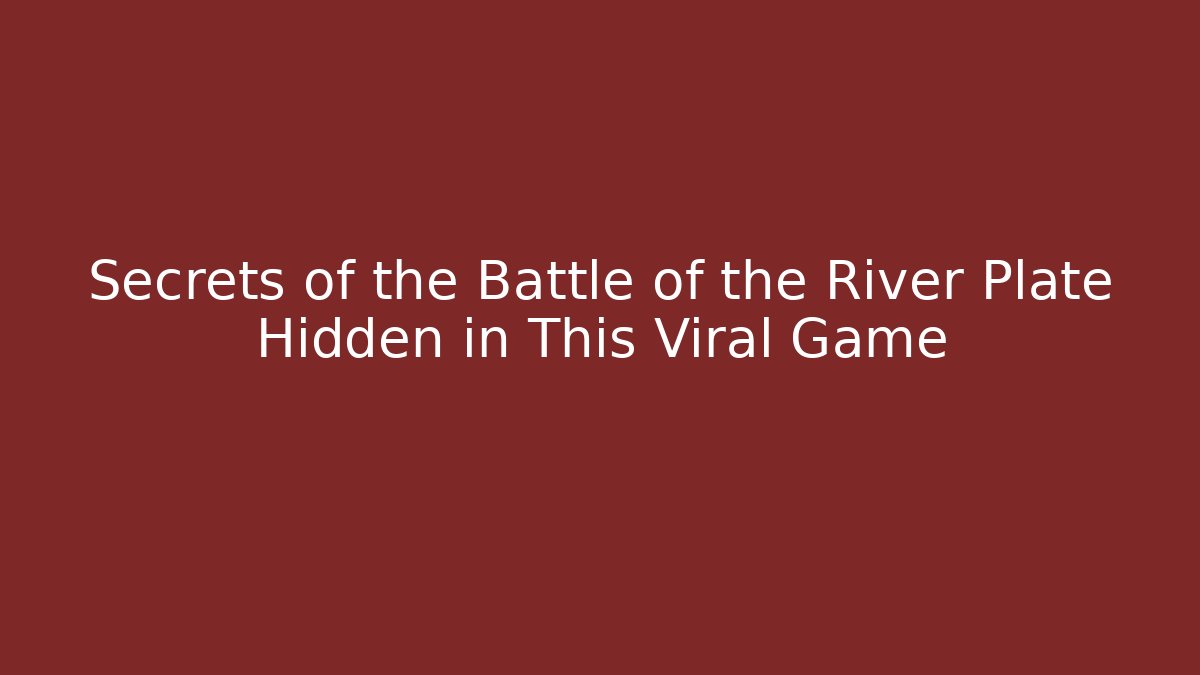 Secrets of the Battle of the River Plate Hidden in This Viral Game