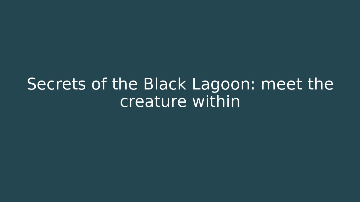 Secrets of the Black Lagoon: meet the creature within