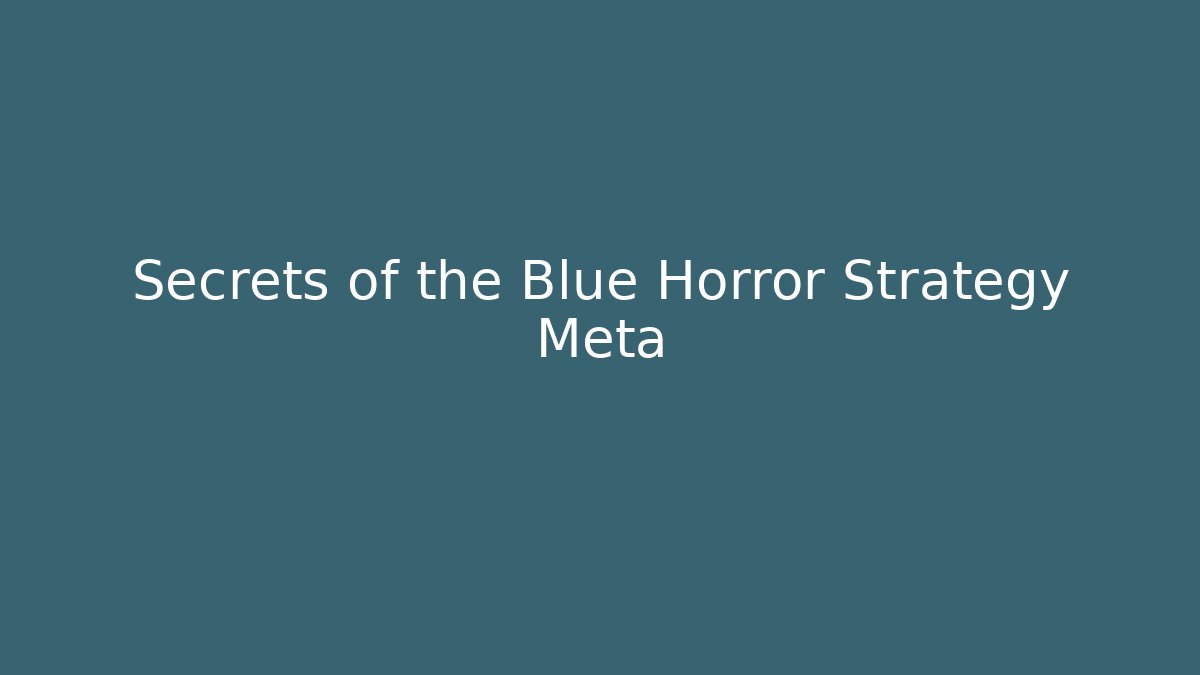 Secrets of the Blue Horror Strategy Meta - Felix Cat Insurance