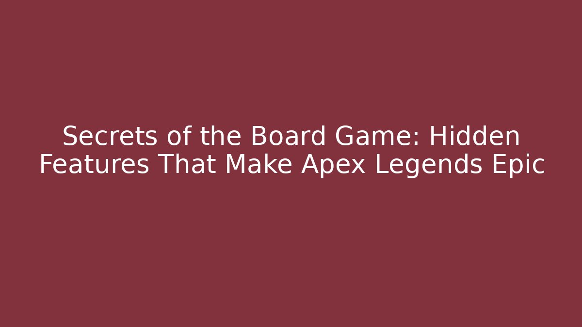 Secrets of the Board Game: Hidden Features That Make Apex Legends Epic