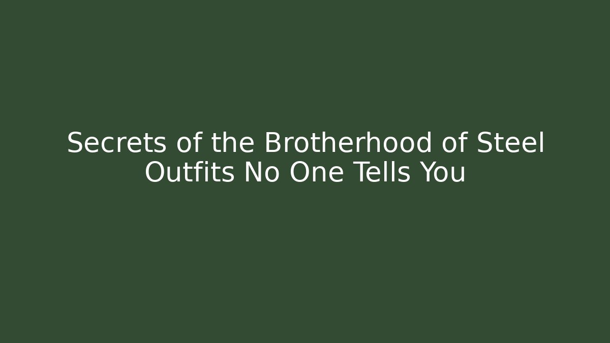 Secrets of the Brotherhood of Steel Outfits No One Tells You