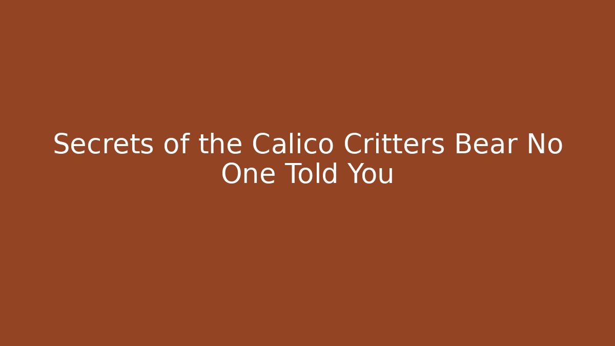 Secrets of the Calico Critters Bear No One Told You