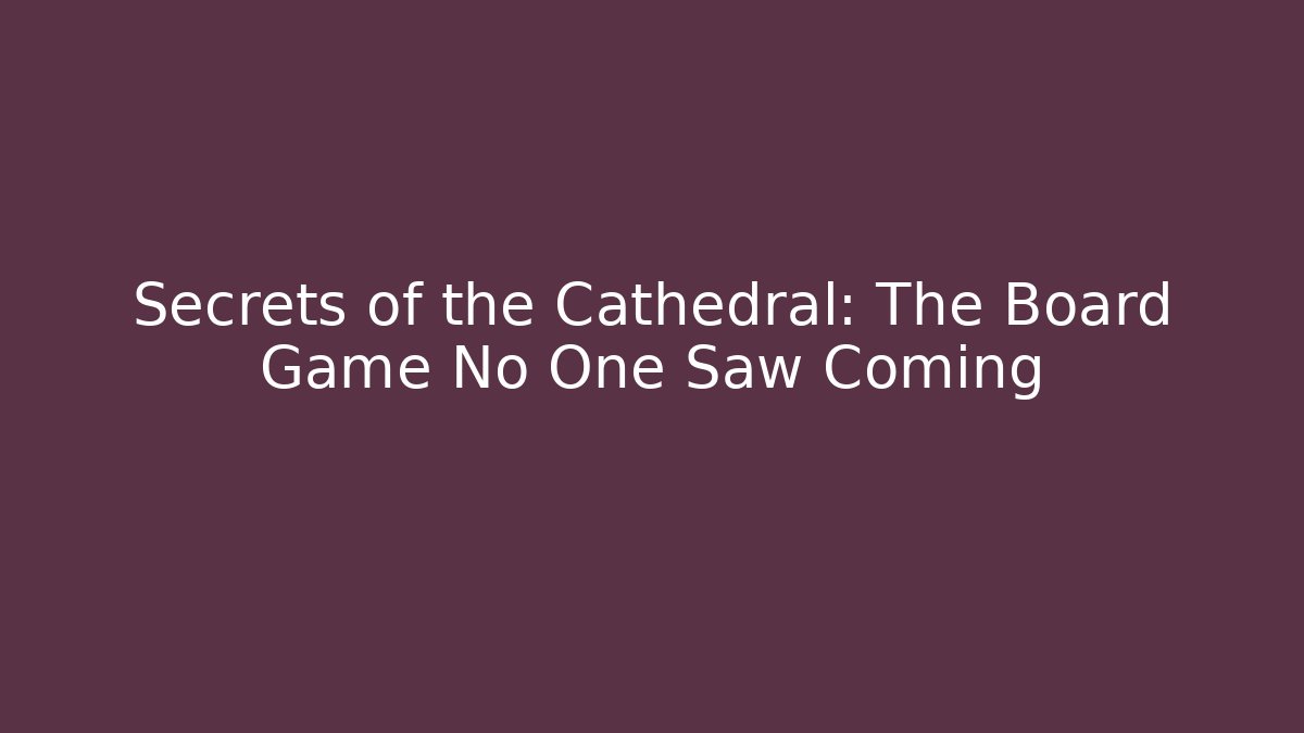 Secrets of the Cathedral: The Board Game No One Saw Coming