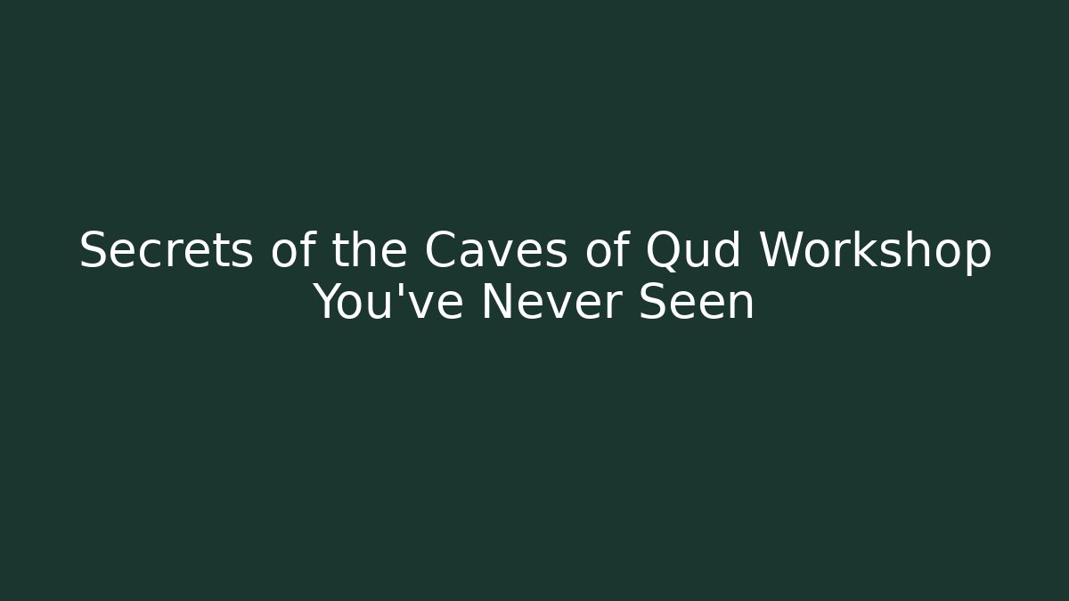 Secrets of the Caves of Qud Workshop You’ve Never Seen