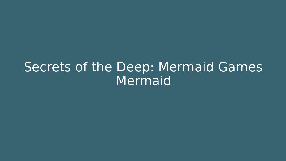 Secrets of the Deep: Mermaid Games Mermaid - Felix Cat Insurance