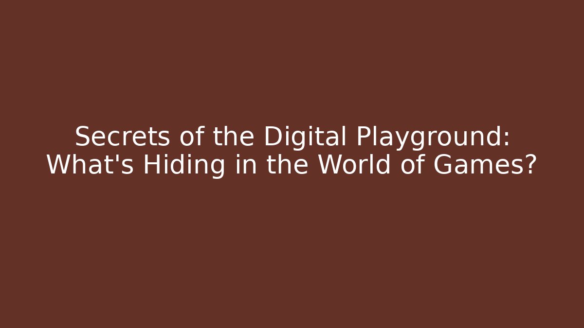Secrets of the Digital Playground: What’s Hiding in the World of Games?
