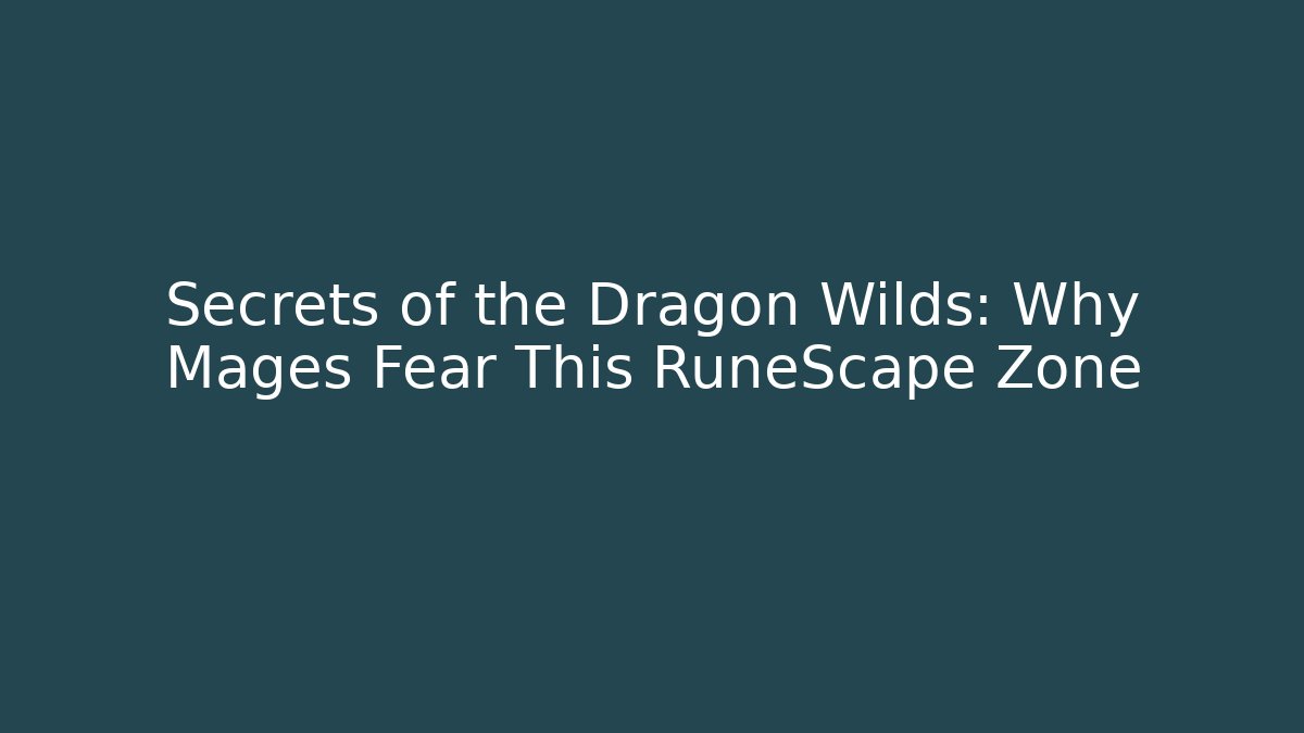 Secrets of the Dragon Wilds: Why Mages Fear This RuneScape Zone