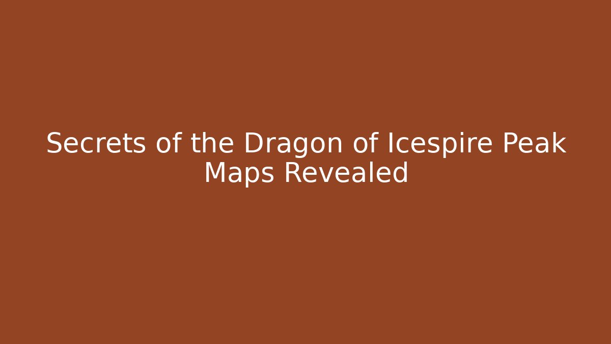 Secrets of the Dragon of Icespire Peak Maps Revealed