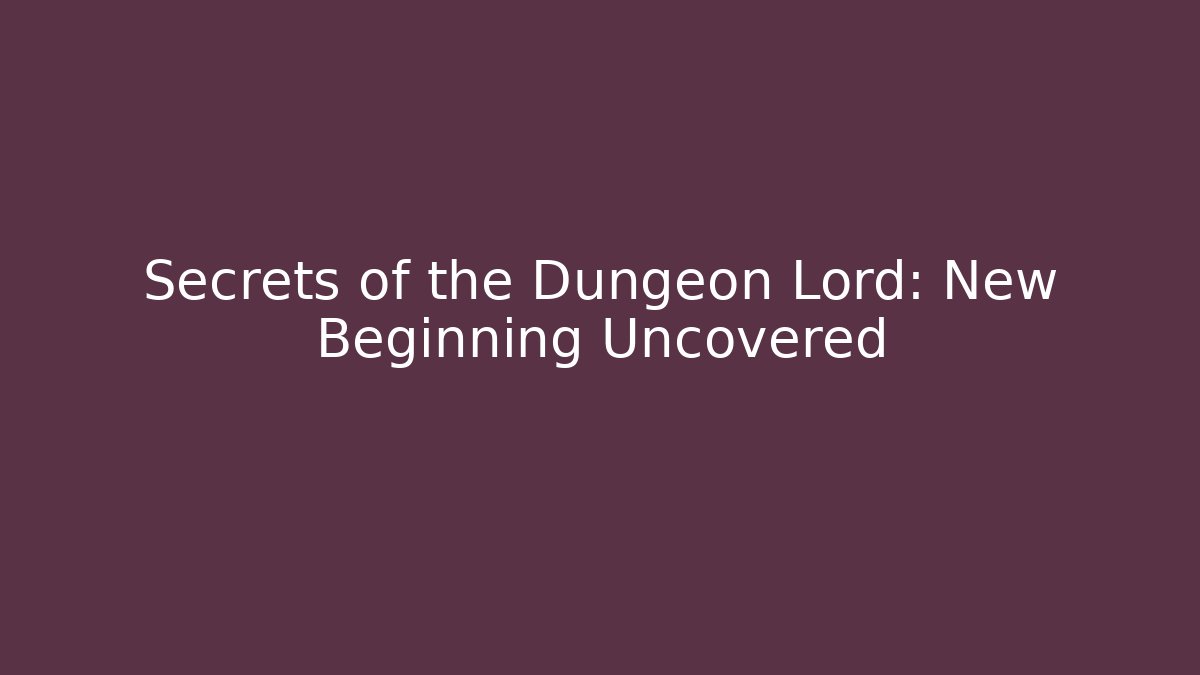 Secrets of the Dungeon Lord: New Beginning Uncovered