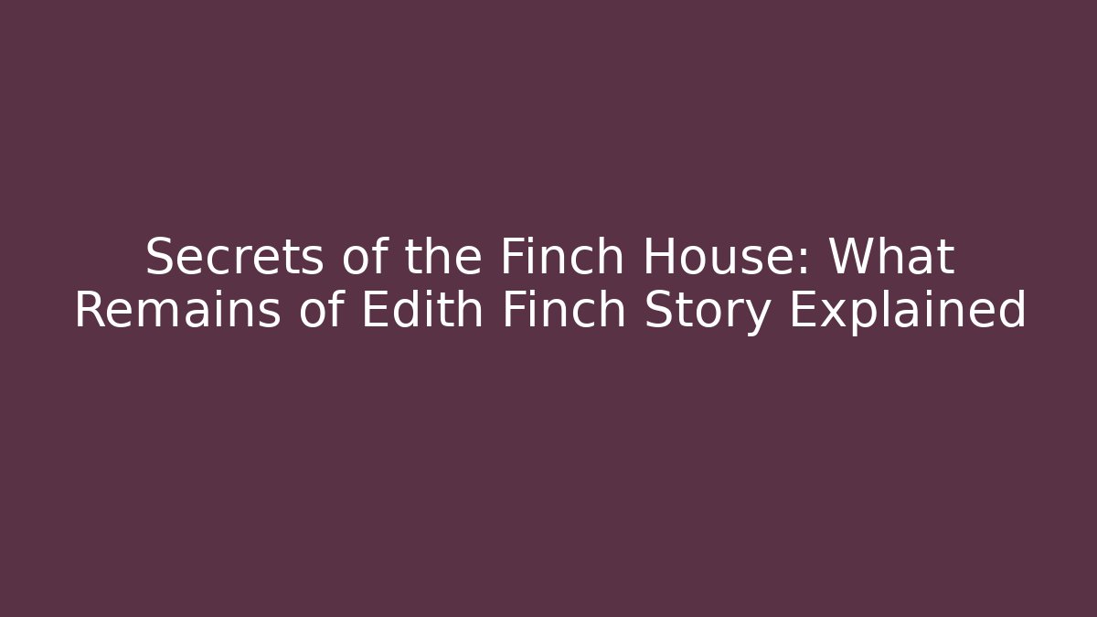 Secrets of the Finch House: What Remains of Edith Finch Story Explained