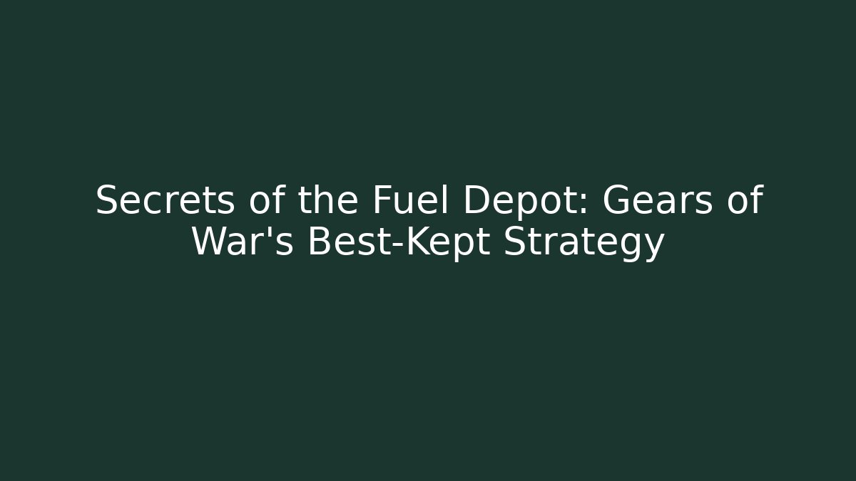 Secrets of the Fuel Depot: Gears of War's Best-Kept Strategy