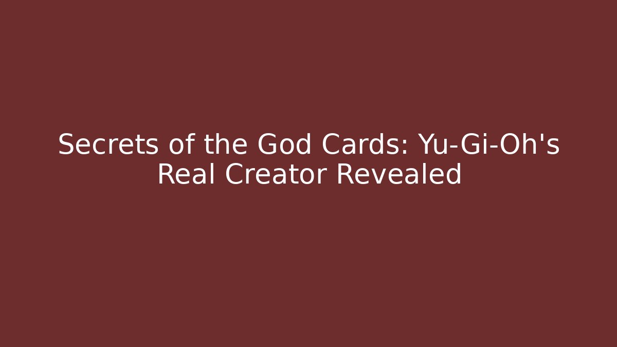 Secrets of the God Cards: Yu-Gi-Oh's Real Creator Revealed