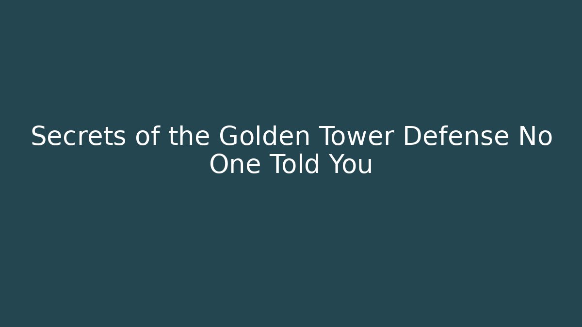 Secrets of the Golden Tower Defense No One Told You