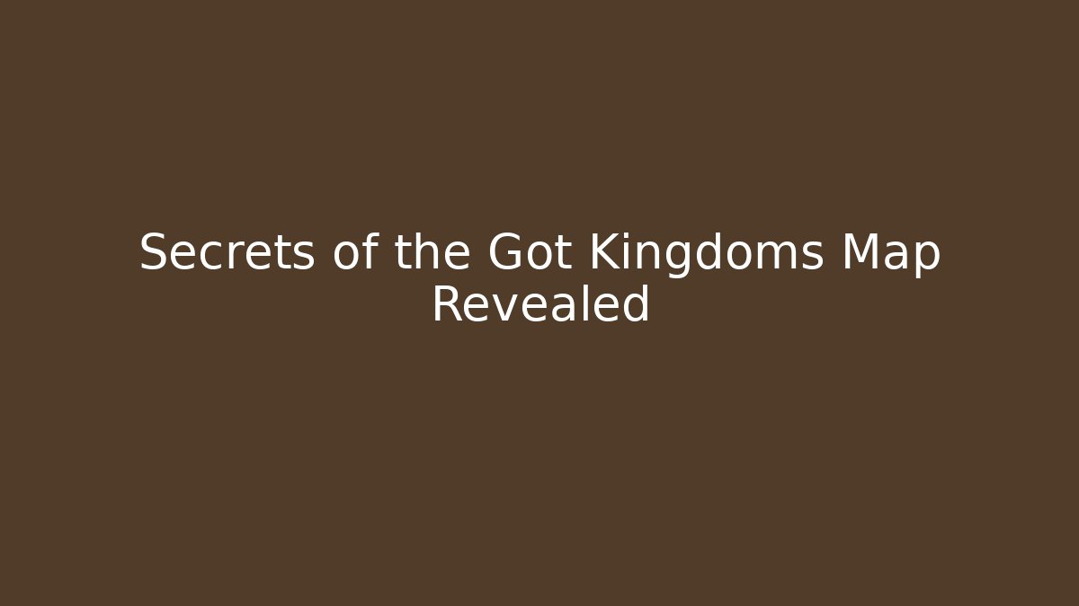 Secrets of the Got Kingdoms Map Revealed - Felix Cat Insurance