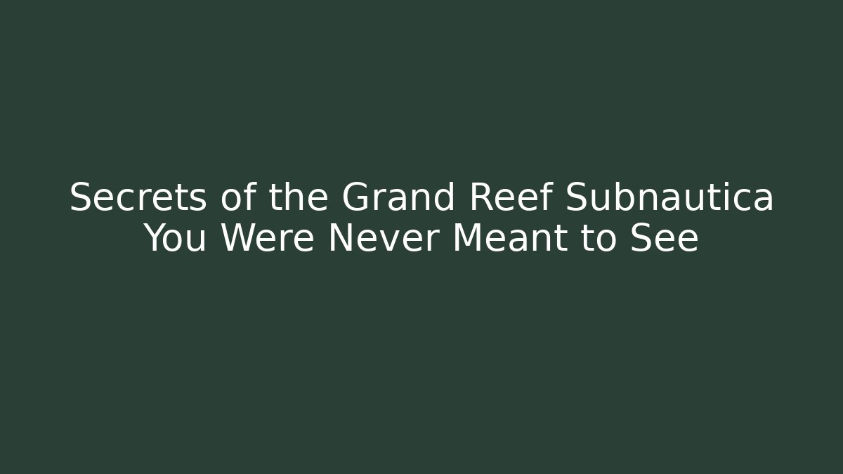 Secrets of the Grand Reef Subnautica You Were Never Meant to See