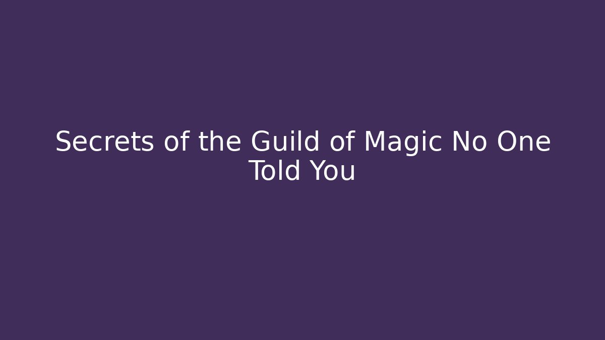 Secrets of the Guild of Magic No One Told You