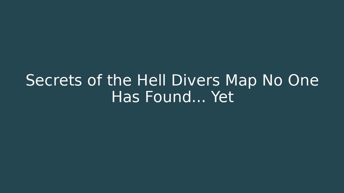 Secrets of the Hell Divers Map No One Has Found… Yet