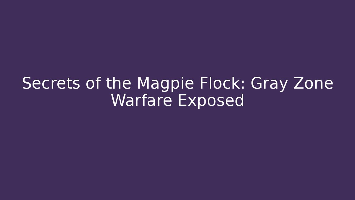 Secrets of the Magpie Flock: Gray Zone Warfare Exposed
