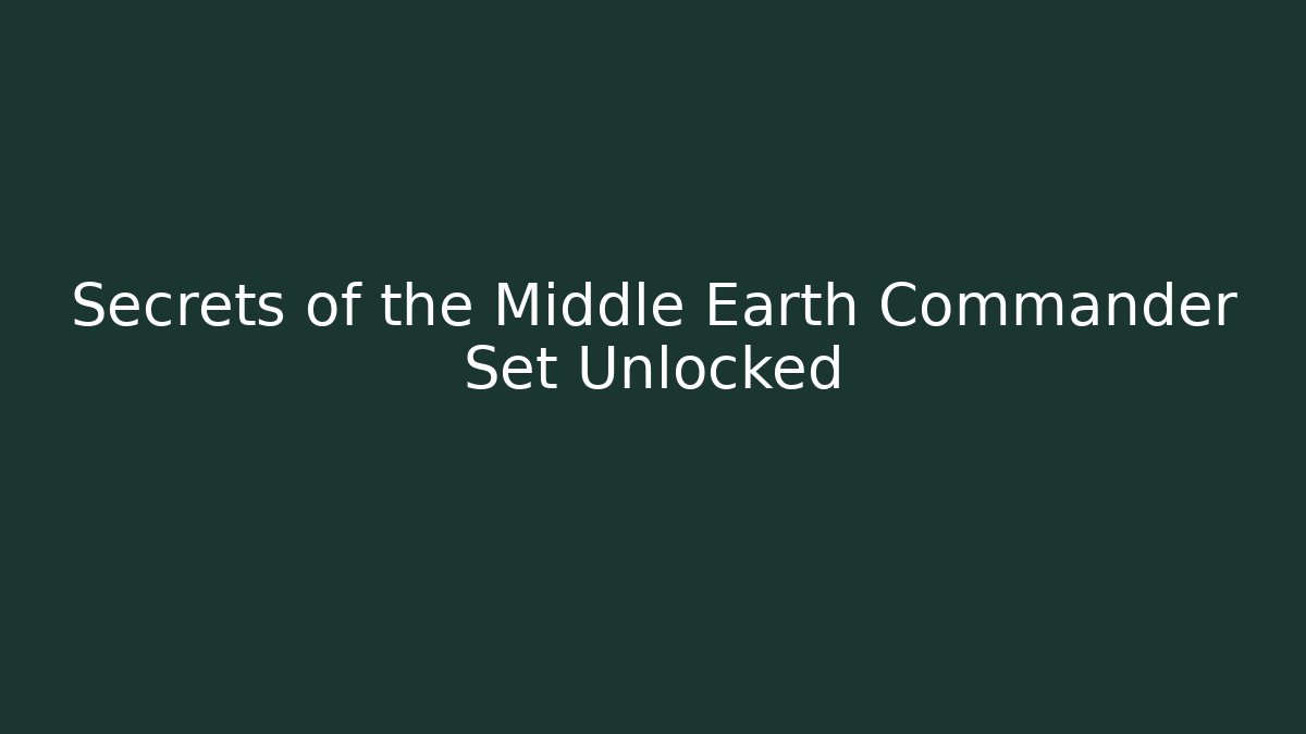 Secrets of the Middle Earth Commander Set Unlocked