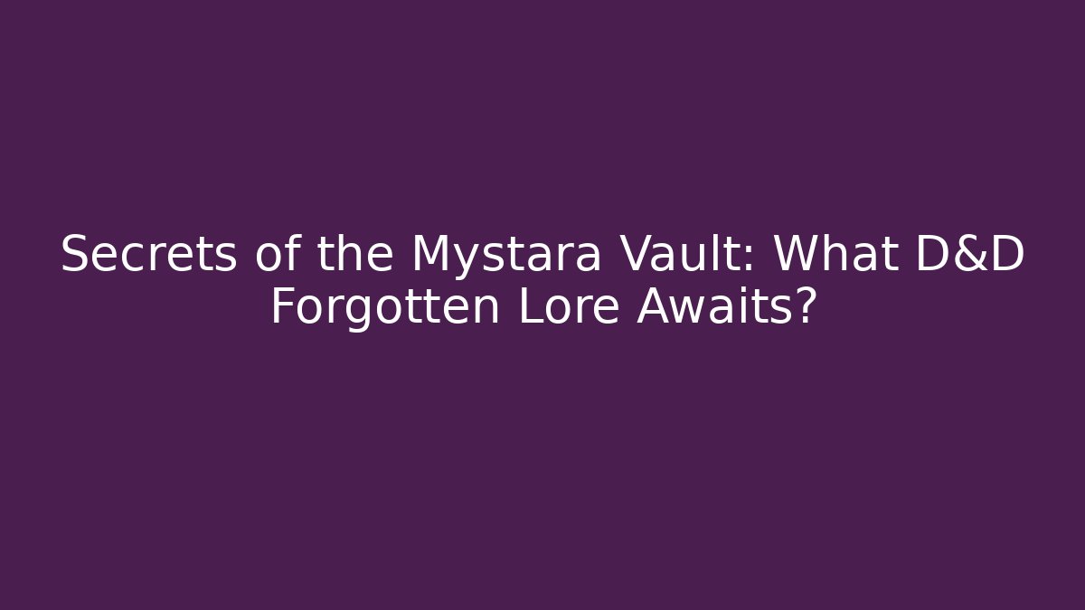 Secrets of the Mystara Vault: What D&D Forgotten Lore Awaits?