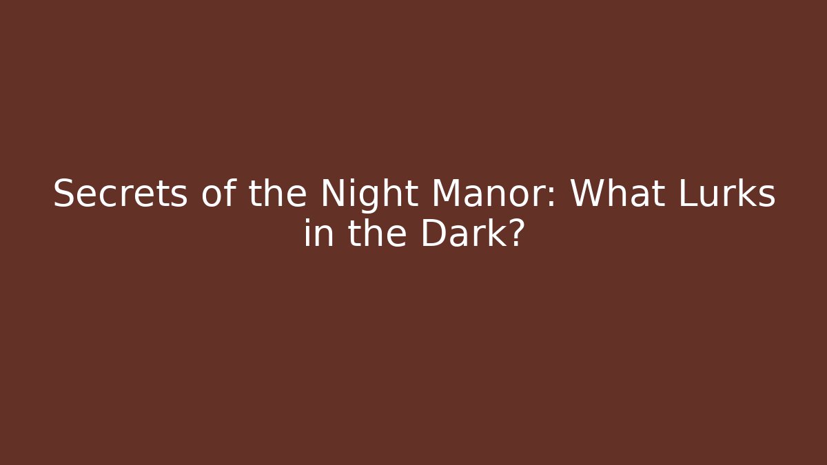 Secrets of the Night Manor: What Lurks in the Dark?