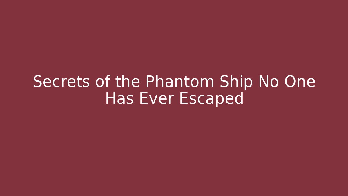 Secrets of the Phantom Ship No One Has Ever Escaped