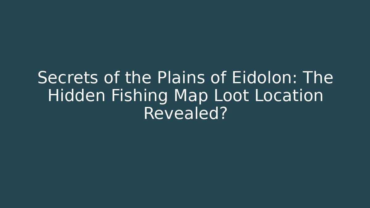 Secrets of the Plains of Eidolon: The Hidden Fishing Map Loot Location Revealed? - Felix Cat Insurance