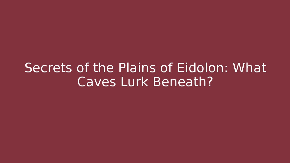 Secrets of the Plains of Eidolon: What Caves Lurk Beneath?