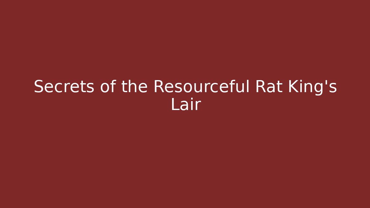 Secrets of the Resourceful Rat King's Lair