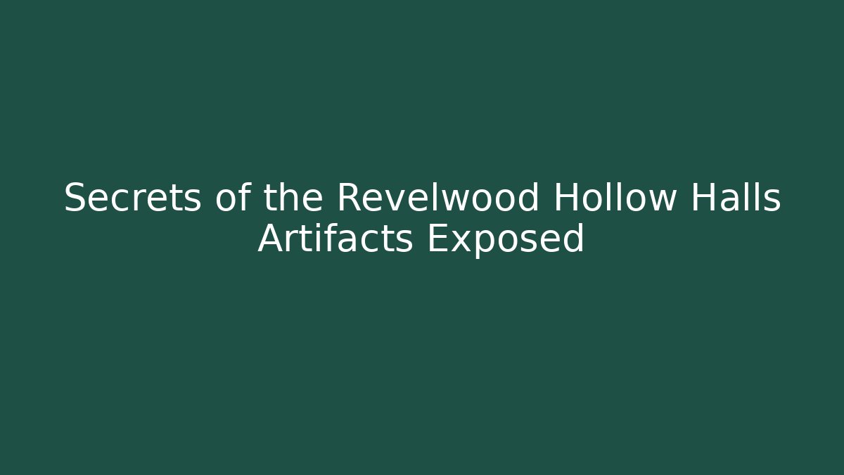 Secrets of the Revelwood Hollow Halls Artifacts Exposed